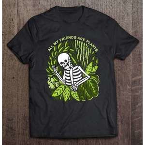 All My Friends Are Plants T Shirt Skeleton